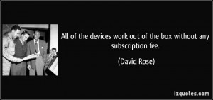 ... devices work out of the box without any subscription fee. - David Rose