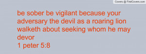 be sober be vigilant because your adversary the devil as a roaring ...
