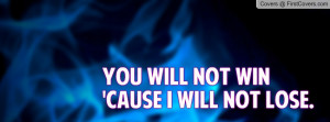 You will not win 'cause I will not lose Profile Facebook Covers