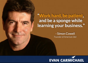 ... , and be a sponge while learning your business.” – Simon Cowell