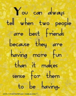 Best friends should always bring out the best in you and you should do ...