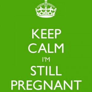 Im Pregnant Quotes For Facebook ~ Keep Calm - I'm Still Pregnant ...