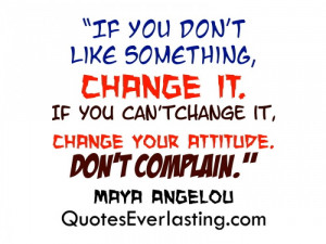 If you don’t like something, change it.