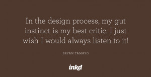 ... critic. I just wish I would always listen to it!” — Bryan Tamayo