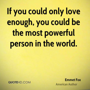 If you could only love enough, you could be the most powerful person ...