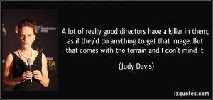 lot of really good directors have a killer in them, as if they'd do ...