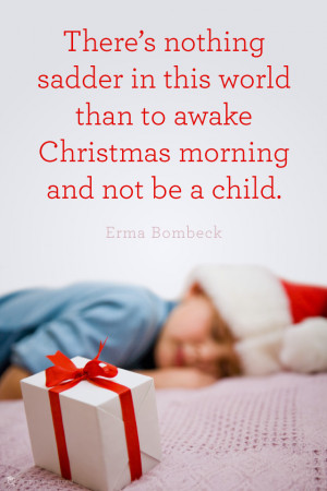 ... in this world than to awake Christmas morning and not be a child