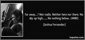 ... . No sky up high....., No nothing below.. LIMBO. - Joshua Fernandez