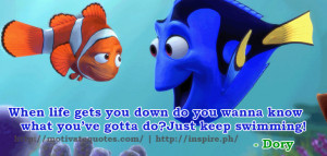 ... what you’ve gotta do? Just keep swimming! – Dory, Finding Nemo