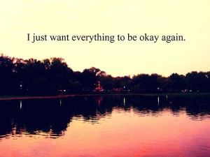 just want everything to be ok quote