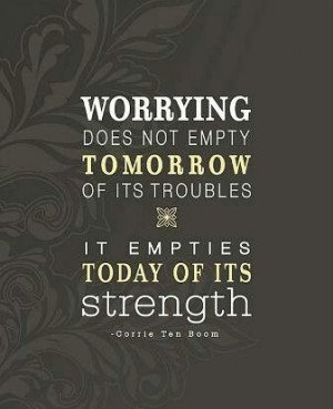 Worrying resolves nothing. It only causes anxiety, stress, futile ...