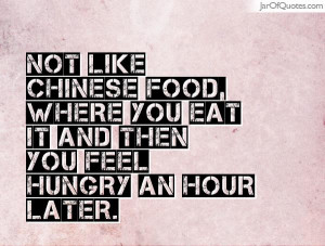 not-like-chinese-food-where-you-eat-it-and-then-you-feel-hungry-an ...