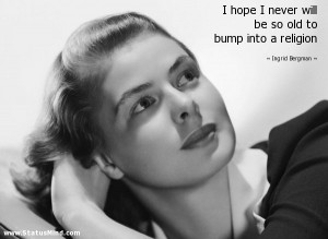 ... old to bump into a religion - Ingrid Bergman Quotes - StatusMind.com
