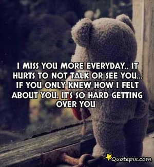 miss you more everyday.. It hurts to Not talk Or see you... If you ...