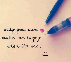 Only you can make me happy when im sad