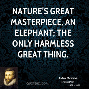 ... great masterpiece, an elephant; the only harmless great thing