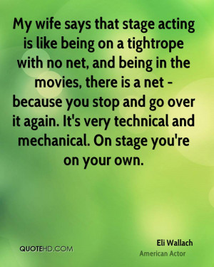 that stage acting is like being on a tightrope with no net, and being ...