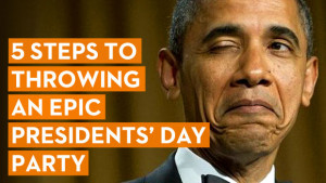 Steps to Throwing an Epic Presidents’ Day Party