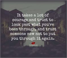takes a lot of courage and trust to look past what you\u2019ve been ...