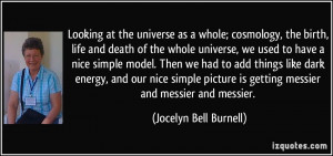 ... is getting messier and messier and messier. - Jocelyn Bell Burnell