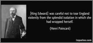 ... splendid isolation in which she had wrapped herself. - Henri Poincaré