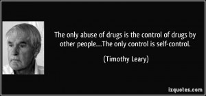 The only abuse of drugs is the control of drugs by other people....The ...