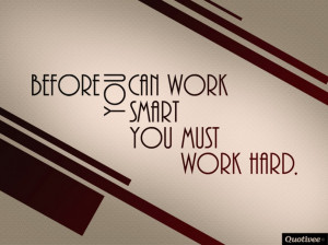 ... You Think: Before You Can Work Smart You Must Work Hard First Quote