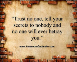 Trust no one, tell your secrets to nobody
