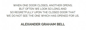 When one door closes another opens but we often look so long and so