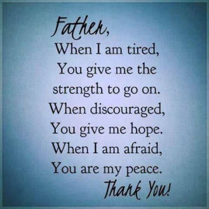 , You give me the strength to go on. * When discouraged, You give me ...