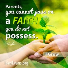 ... , you cannot pass on a faith you do not possess. - Tony Evans #grow