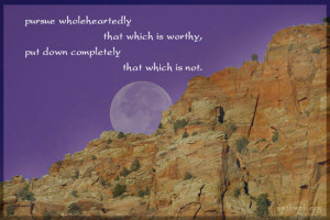 Pursue wholeheartedly that which is worthy, put down completely that ...