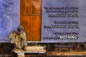... thing, and the worst thing you can do is nothing.” ~ Teddy Roosevelt