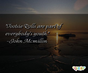 Tootsie Rolls are part of everybody's youth .