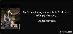 The flattery is nice, but awards don't add up to writing quality songs ...