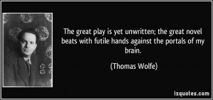 ... with futile hands against the portals of my brain. - Thomas Wolfe