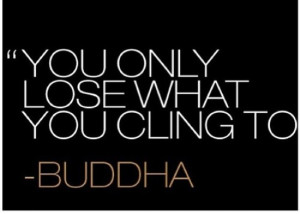 You only lose what you cling to.