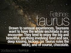 Taurus fetishes, inner bitch & everything else. So accurate! More