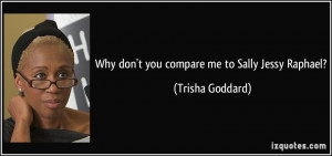 Why don't you compare me to Sally Jessy Raphael? - Trisha Goddard