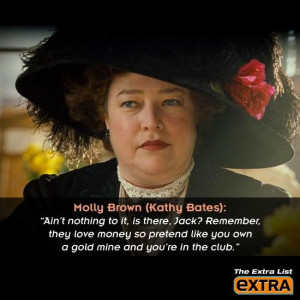 Quote from Kathy Bates as Molly Brown in Titanic: 