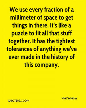 We use every fraction of a millimeter of space to get things in there ...