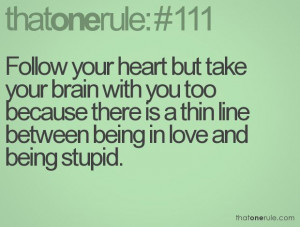 your heart but take your brain with you too because there is a thin ...
