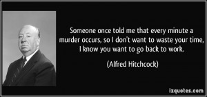 Someone once told me that every minute a murder occurs, so I don't ...