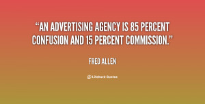 An advertising agency is 85 percent confusion and 15 percent ...
