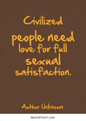 Love quotes - Civilized people need love for full sexual satisfaction.