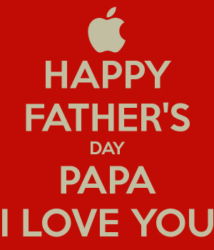 HAPPY FATHER'S DAY PAPA I LOVE YOU