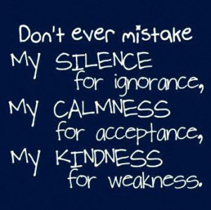 Dont ever mistake my silence