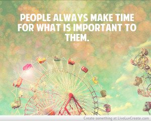 People Always Make Time For What Is Important To Them