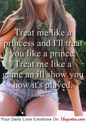 ... Treat you like a prince. Treat me like a game an ill show you how it's