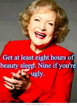 Funny Quotes Sleep Quotes Ugly Quotes Betty White Quotes